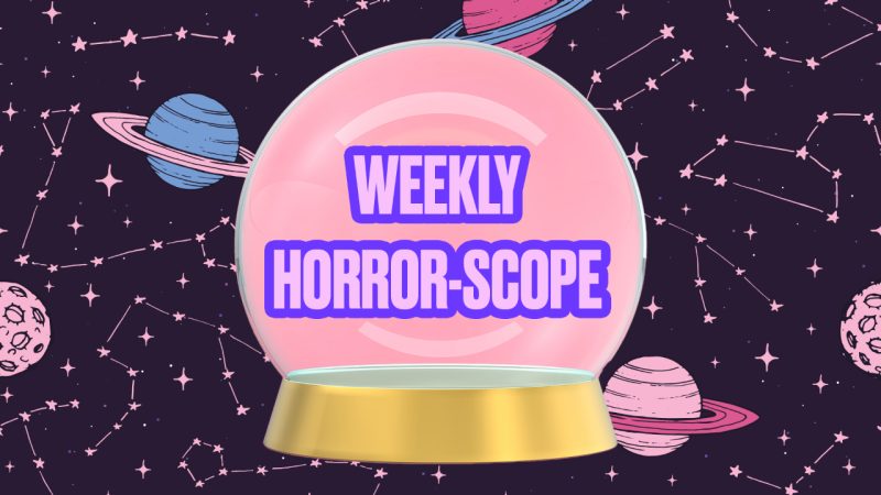We have your weekly Horror-scopes and they are scarily accurate
